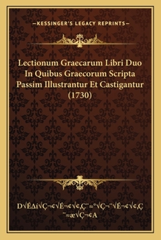 Paperback Lectionum Graecarum Libri Duo In Quibus Graecorum Scripta Passim Illustrantur Et Castigantur (1730) [Latin] Book