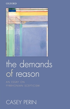 Paperback The Demands of Reason: An Essay on Pyrrhonian Scepticism Book