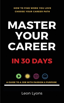 Paperback How To Find Work You Love Choose your career path, find a job with passion & purpose in your life: A Guide To A Job With Passion & Purpose Book