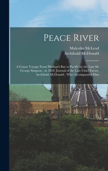 Hardcover Peace River: A Canoe Voyage From Hudson's Bay to Pacific by the Late Sir George Simpson, in 1828: Journal of the Late Chief Factor, Book