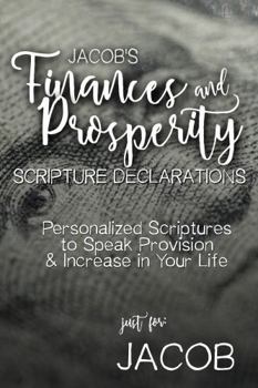 Jacob's Finances and Prosperity Scripture Declarations: Personalized Scriptures to Speak Provision & Increase in Your Life (Jacob's Personalized Scriptures Set)