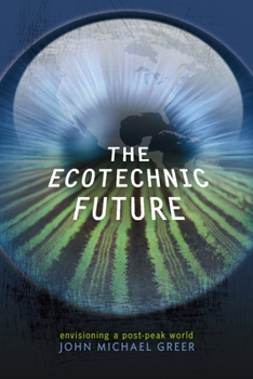 Paperback The Ecotechnic Future: Envisioning a Post-Peak World Book