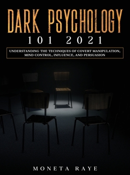 Hardcover Dark Psychology 101 2021: Understanding the Techniques of Covert Manipulation, Mind Control, Influence, and Persuasion Book