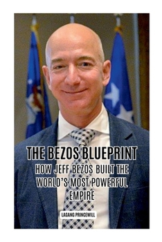 Paperback The Bezos Blueprint: How Jeff Bezos Built the World's Most Powerful Empire Book