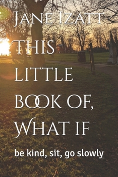 This little book of, What if: be kind, sit, go slowly
