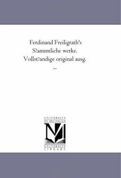Ferdinand Freiligrath's S?ammtliche werke. Vollst?andige original ausg. ...