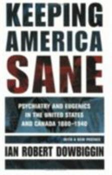 Paperback Keeping America Sane: Psychiatry and Eugenics in the United States and Canada, 1880 1940 Book