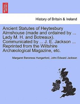 Paperback Ancient Statutes of Heytesbury Almshouse (Made and Ordained by ... Lady M. H. and Botreaux). Communicated by ... J. E. Jackson ... Reprinted from the Book