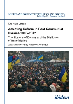 Paperback Assisting Reform in Post-Communist Ukraine, 2000-2012: The Illusions of Donors and the Disillusion of Beneficiaries Book