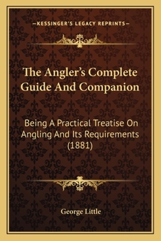 Paperback The Angler's Complete Guide And Companion: Being A Practical Treatise On Angling And Its Requirements (1881) Book