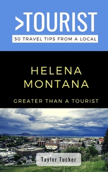 Greater Than a Tourist- Helena Montana USA: 50 Travel Tips from a Local