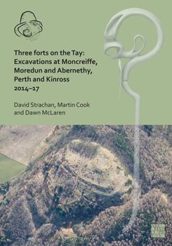 Hardcover Three Forts on the Tay: Excavations at Moncreiffe, Moredun and Abernethy, Perth and Kinross 2014-17 Book