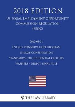 Paperback 2012-05-31 Energy Conservation Program - Energy Conservation Standards for Residential Clothes Washers - Direct final rule (US Energy Efficiency and R Book