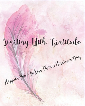 Paperback Starting with Gratitude: Happier You In Less Than 5 Minutes a Day Book