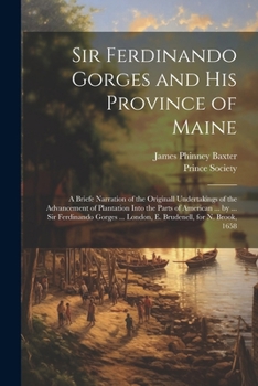 Paperback Sir Ferdinando Gorges and His Province of Maine: A Briefe Narration of the Originall Undertakings of the Advancement of Plantation Into the Parts of A Book