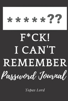 Paperback F*ck! I can't remember. Password Journal.: Personal Internet Adress&Password Logbook-Organizer To Protect Usernames&Private Information - Journal-trim Book