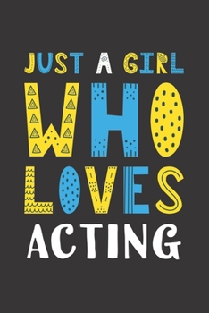 Just A Girl Who Loves Acting: Funny Acting Lovers Girl Women Gifts Lined Journal Notebook 6x9 120 Pages