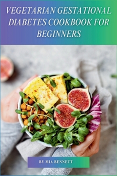 Vegetarian Gestational Diabetes Cookbook for Beginners: Delicious Vegetarian Recipes for a Healthy Pregnancy