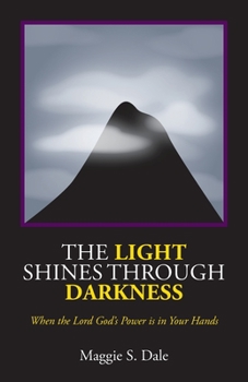 Paperback The Light Shines Through Darkness: When the Lord God's Power is in Your Hands Book