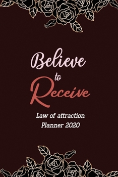 Paperback Believe to Receive: Law of Attraction Planner 2020, Guided Manifestation Journal, 5 Minute Planner for Manifestation and Gratitude Journal Book