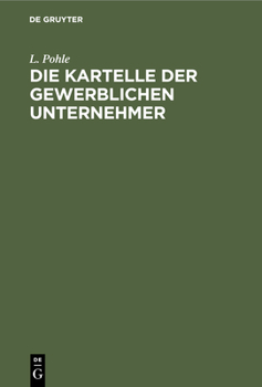 Hardcover Die Kartelle der Gewerblichen Unternehmer : Eine Studie über Die Großindustriellen Organisationsformen der Gegenwart [German] Book