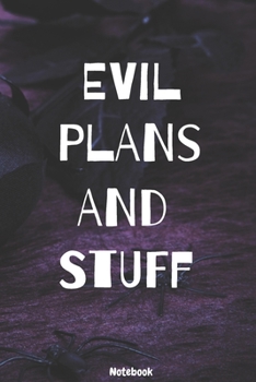 Evil Plans And Stuff: Funny Office Lined Notebook/Journal For Adults Blank Lined Journal For Women/Men/Boss/Coworkers/Colleagues/Students/Friends/Office Gag Gift Idea