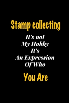 Paperback Stamp collecting It's not my hobby It's An Expression Of Who You Are journal: Lined notebook / Stamp collecting Funny quote / Stamp collecting Journal Book