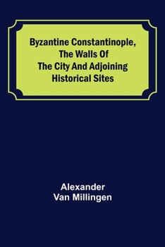 Byzantine Constantinople: The Walls of The City and Adjoining Historical Sites