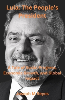 Paperback Lula: The People's President: A Tale of Social Progress, Economic Growth, and Global Impact Book