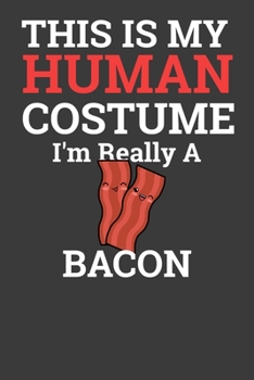 This Is My Human Costume I'M Really A Bacon: Perfect Notebook For Bacon Lover. Cute Cream Paper 6*9 Inch With 100 Pages Notebook For Writing Daily Routine, Journal and Hand Note