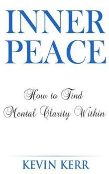 Paperback Inner Peace: How to Find Mental Clarity Within. (Love, Joy, Peace, Self Realization, Spirituality, Oneness, Allness) Book