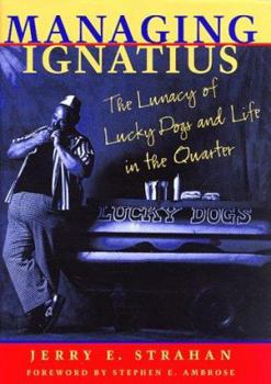 Hardcover Managing Ignatius: The Lunacy of Lucky Dogs and Life in the Quarter Book