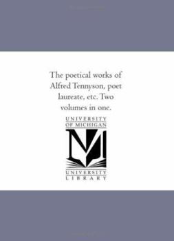 The poetical works of Alfred Tennyson, poet laureate, etc. Two volumes in one.