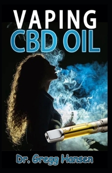 Paperback Vaping CBD Oil: The Comprehensive Guide About Vapes, (e juice, e liquid, e cigarette) and Vaping CBD Oil. Discover the Truth! Book