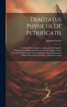 Hardcover Tractatus Physicus De Petrificatis: In Duas Partes Distinctus, Quarum Prior Agit De Petrificatorum Differentiis & Eorum Varia Origine; Altera Vero De [Latin] Book