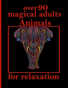 over 90 magical adults Animals for relaxation: An Adult Coloring Book with Lions, Elephants, Owls, Horses, Dogs, Cats, and Many More! (Animals with Patterns Coloring Books)