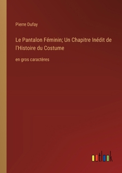 Paperback Le Pantalon Féminin; Un Chapitre Inédit de l'Histoire du Costume: en gros caractères [French] Book