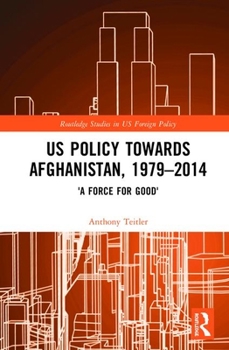 Hardcover US Policy Towards Afghanistan, 1979-2014: 'A Force for Good' Book