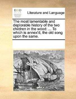 Paperback The most lamentable and deplorable history of the two children in the wood: ... To which is annex'd, the old song upon the same. Book