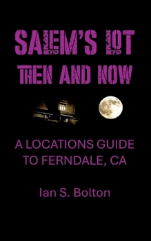 SALEM'S LOT THEN AND NOW: A LOCATIONS GUIDE TO FERNDALE, CA