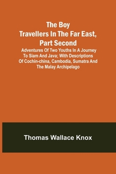 Paperback The Boy Travellers in the Far East, Part Second; Adventures of Two Youths in a Journey to Siam and Java; With Descriptions of Cochin-China, Cambodia, Book