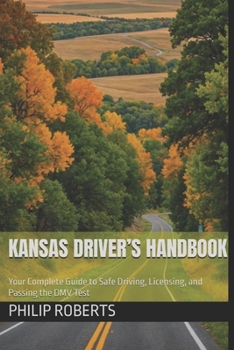 Paperback Kansas Driver's Handbook: Your Complete Guide to Safe Driving, Licensing, and Passing the DMV Test Book