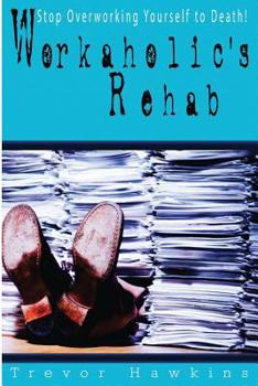 Paperback Workaholic's Rehab: Stop Overworking Yourself To Death! Book