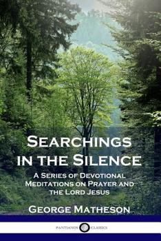 Paperback Searchings in the Silence: A Series of Devotional Meditations on Prayer and the Lord Jesus Book