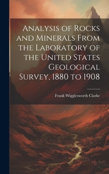 Hardcover Analysis of Rocks and Minerals From the Laboratory of the United States Geological Survey, 1880 to 1908 Book