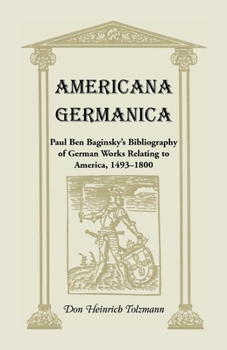 Paperback Americana Germanica: Paul Ben Baginsky's Bibliography of German Works Relating to America, 1493-1800 Book