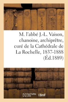 Paperback M. l'Abbé J.-L. Vaison, Chanoine, Archiprêtre, Curé de la Cathédrale de la Rochelle, 1837-1888 [French] Book