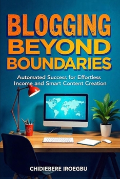 Paperback Blogging Beyond Boundaries: Automated Success for Effortless Income and Smart Content Creation Book