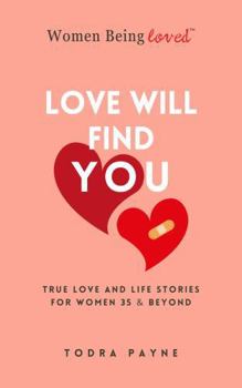 Love Will Find You: True Love and Life Stories For Women 35 & Beyond