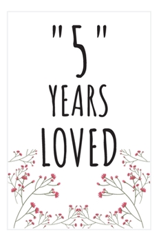 Years Loved Notebook: 5th Birthday or Anniversary Gifts For Him or Her. Blank Lined Notebook. Original Gag Present For Any 5 Year Old Women or Men.